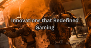 Innovations that Redefined Gaming